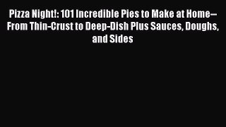 Read Books Pizza Night!: 101 Incredible Pies to Make at Home--From Thin-Crust to Deep-Dish