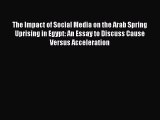 Read The Impact of Social Media on the Arab Spring Uprising in Egypt: An Essay to Discuss Cause