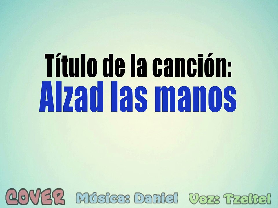 Alzad las manos (Música: Daniel García ; Voz: Tzeitel Abrego)