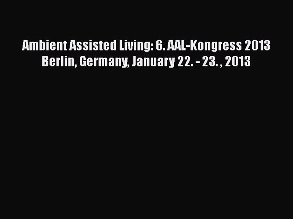 [PDF] Ambient Assisted Living: 6. AAL-Kongress 2013 Berlin Germany January 22. - 23.  2013