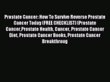 READ book Prostate Cancer: How To Survive Reverse Prostate Cancer Today (FREE CHECKLIST) (Prostate