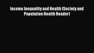 Read Income Inequality and Health (Society and Population Health Reader) PDF Online