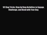 Read Books 101 Dog Tricks: Step by Step Activities to Engage Challenge and Bond with Your Dog