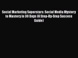 FREEPDFSocial Marketing Superstars: Social Media Mystery to Mastery in 30 Days (A Step-By-Step