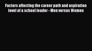 Read Factors affecting the career path and aspiration level of a school leader - Men versus
