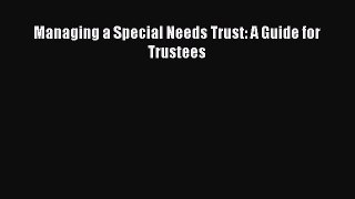 Download Managing a Special Needs Trust: A Guide for Trustees Ebook Free
