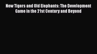 Download New Tigers and Old Elephants: The Development Game in the 21st Century and Beyond