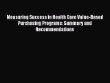 Read Measuring Success in Health Care Value-Based Purchasing Programs: Summary and Recommendations