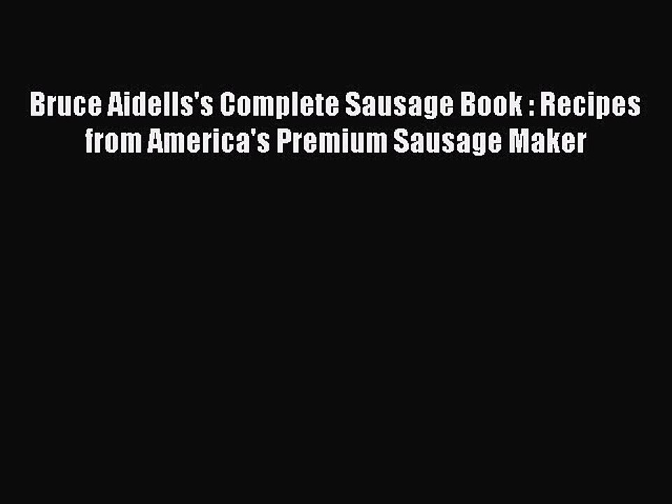 Download Books Bruce Aidells's Complete Sausage Book : Recipes from America's Premium Sausage