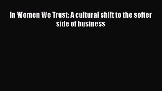 Download In Women We Trust: A cultural shift to the softer side of business E-Book Free