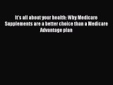 Read It's all about your health: Why Medicare Supplements are a better choice than a Medicare