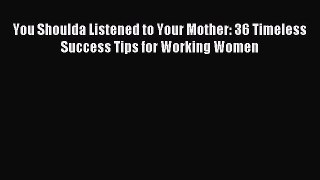 Read You Shoulda Listened to Your Mother: 36 Timeless Success Tips for Working Women Ebook