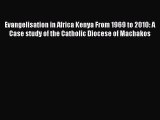 Read Evangelisation in Africa Kenya From 1969 to 2010: A Case study of the Catholic Diocese
