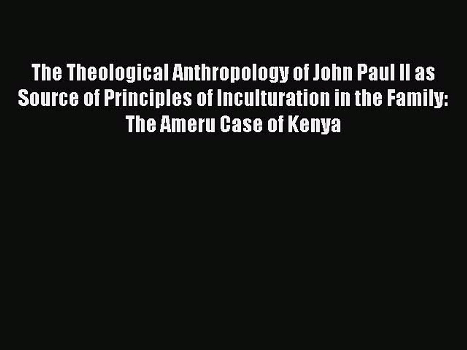 Read The Theological Anthropology of John Paul II as Source of Principles of Inculturation