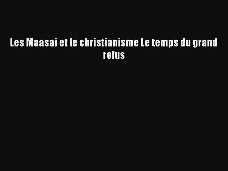 Read Les Maasai et le christianisme Le temps du grand refus PDF Free