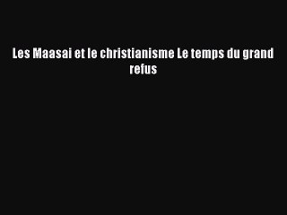 Read Les Maasai et le christianisme Le temps du grand refus PDF Free