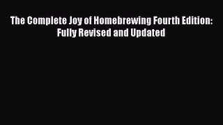 Read Books The Complete Joy of Homebrewing Fourth Edition: Fully Revised and Updated E-Book
