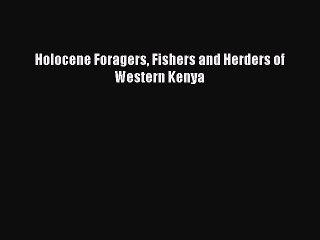 Download Holocene Foragers Fishers and Herders of Western Kenya PDF Online