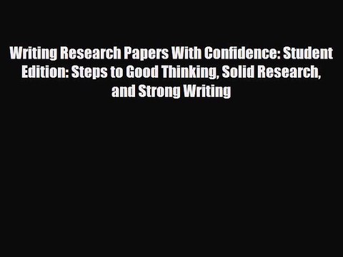 [PDF] Writing Research Papers With Confidence: Student Edition: Steps to Good Thinking Solid