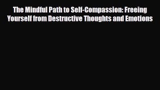 [Read] The Mindful Path to Self-Compassion: Freeing Yourself from Destructive Thoughts and