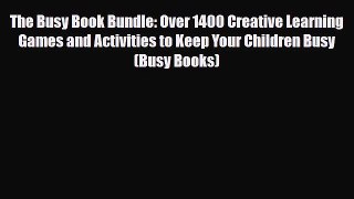 Download The Busy Book Bundle: Over 1400 Creative Learning Games and Activities to Keep Your