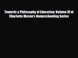 Download Towards a Philosophy of Education: Volume VI of Charlotte Mason's Homeschooling Series