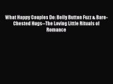 [Download] What Happy Couples Do: Belly Button Fuzz & Bare-Chested Hugs--The Loving Little