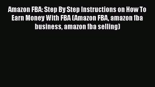 FREEDOWNLOADAmazon FBA: Step By Step Instructions on How To Earn Money With FBA (Amazon FBA
