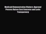 Read Medicaid Demonstration Waivers: Approval Process Raises Cost Concerns and Lacks Transparency