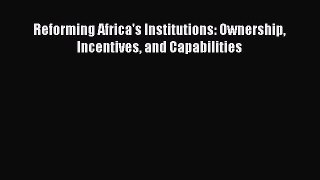 Read Reforming Africa's Institutions: Ownership Incentives and Capabilities E-Book Free