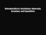 Read Reforming Africa's Institutions: Ownership Incentives and Capabilities E-Book Free