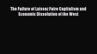 Download The Failure of Laissez Faire Capitalism and Economic Dissolution of the West PDF Online