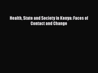 Read Health State and Society in Kenya: Faces of Contact and Change Ebook Free