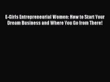 Read E-Girls Entrepreneurial Women: How to Start Your Dream Business and Where You Go from