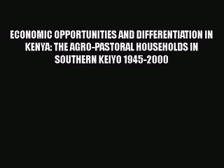 Read ECONOMIC OPPORTUNITIES AND DIFFERENTIATION IN KENYA: THE AGRO-PASTORAL HOUSEHOLDS IN SOUTHERN