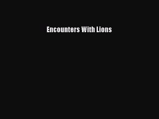 Read Encounters With Lions Ebook Free