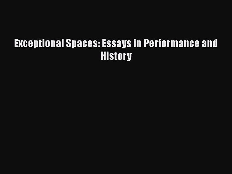 Read Exceptional Spaces: Essays in Performance and History Ebook Free