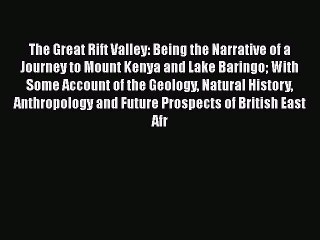 Read The Great Rift Valley. Being the Narrative of a Journey to Mount Kenya and Lake Baringo.