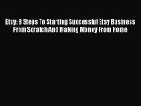 FREEDOWNLOADEtsy: 8 Steps To Starting Successful Etsy Business From Scratch And Making Money