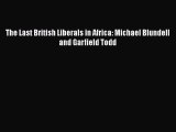 Download The Last British Liberals in Africa: Michael Blundell and Garfield Todd PDF Free