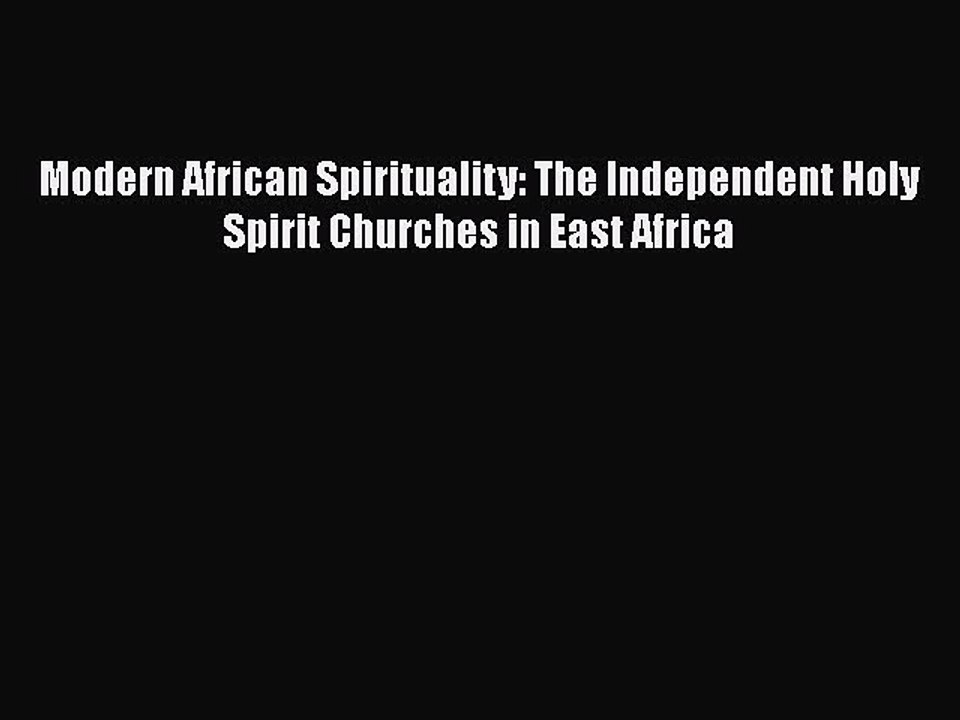 Read Modern African Spirituality: The Independent Holy Spirit Churches in East Africa Ebook