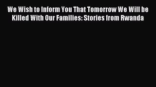 Read We Wish to Inform You That Tomorrow We Will be Killed With Our Families: Stories from