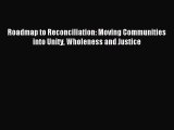 Read Roadmap to Reconciliation: Moving Communities into Unity Wholeness and Justice ebook textbooks