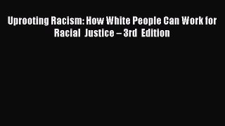 Read Uprooting Racism: How White People Can Work for Racial Justice – 3rd Edition E-Book Download