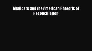 Download Medicare and the American Rhetoric of Reconciliation PDF Online