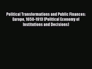 Read Political Transformations and Public Finances: Europe 1650-1913 (Political Economy of