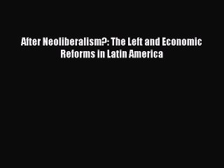 Download After Neoliberalism?: The Left and Economic Reforms in Latin America Ebook PDF