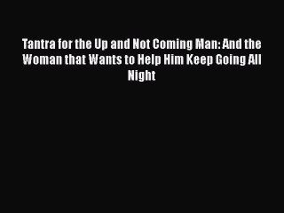 [Read PDF] Tantra for the Up and Not Coming Man: And the Woman that Wants to Help Him Keep