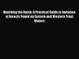[Read] Matching the Hatch: A Practical Guide to Imitation of Insects Found on Eastern and Western