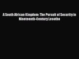 Read A South African Kingdom: The Pursuit of Security in Nineteenth-Century Lesotho Ebook Free